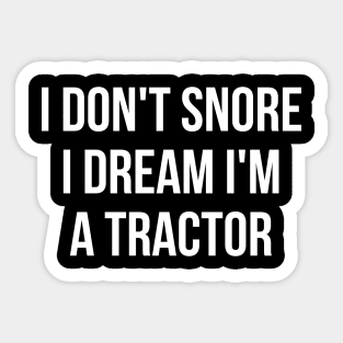 I don't snore I dream I'm a tractor hilarious quotes Sticker